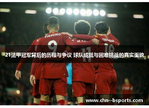 21法甲冠军背后的历程与争议 球队成就与困难挑战的真实面貌