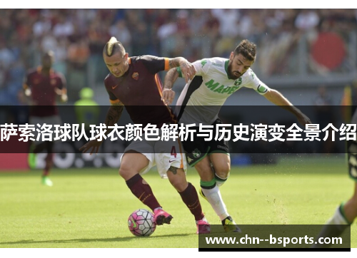 萨索洛球队球衣颜色解析与历史演变全景介绍