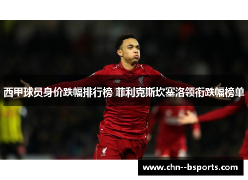 西甲球员身价跌幅排行榜 菲利克斯坎塞洛领衔跌幅榜单