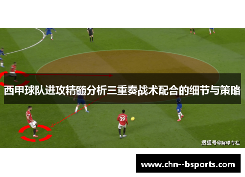 西甲球队进攻精髓分析三重奏战术配合的细节与策略