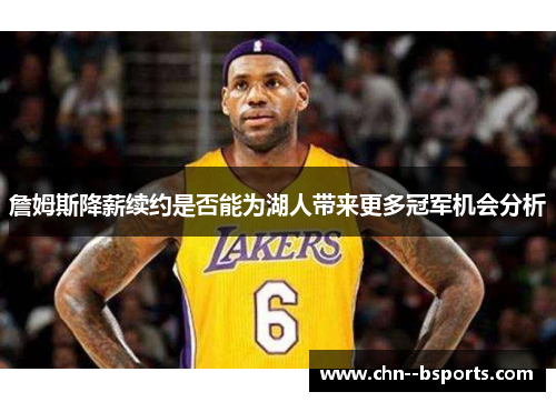 詹姆斯降薪续约是否能为湖人带来更多冠军机会分析