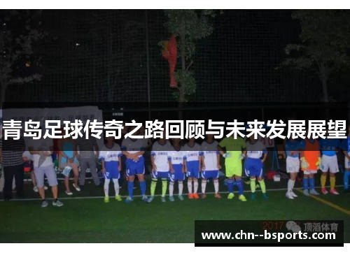 青岛足球传奇之路回顾与未来发展展望