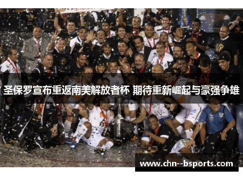 圣保罗宣布重返南美解放者杯 期待重新崛起与豪强争雄 圣保罗宣布重返南美解放者杯 期待重新崛起与豪强争雄