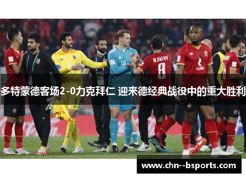 多特蒙德客场2-0力克拜仁 迎来德经典战役中的重大胜利