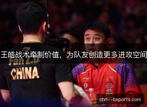 王皓战术牵制价值，为队友创造更多进攻空间
