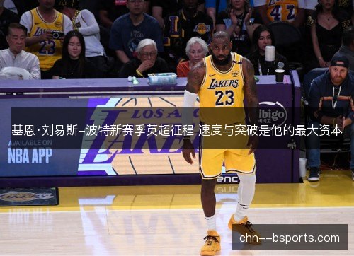 基恩·刘易斯-波特新赛季英超征程 速度与突破是他的最大资本